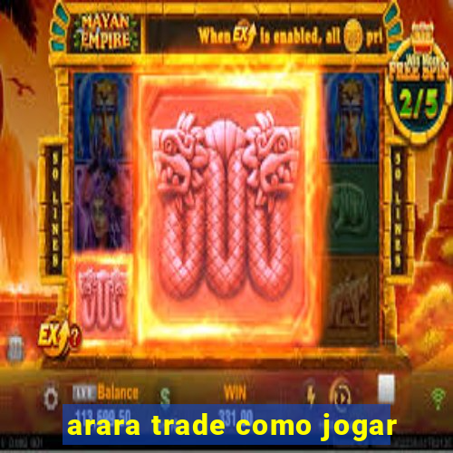 arara trade como jogar